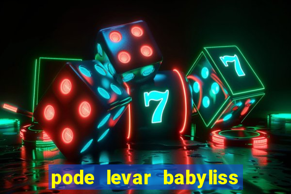 pode levar babyliss no cruzeiro